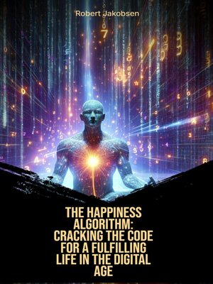 cover image of The Happiness Algorithm Cracking the Code For a Fulfilling Life In the Digital Age